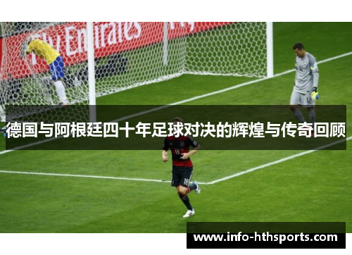 德国与阿根廷四十年足球对决的辉煌与传奇回顾